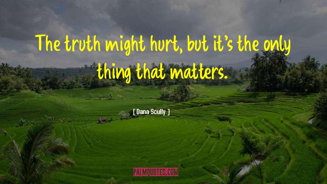 Dana Scully Quotes: The truth might hurt, but