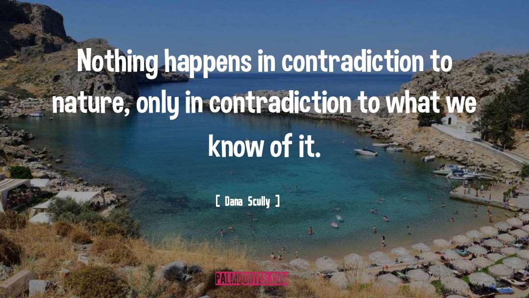 Dana Scully Quotes: Nothing happens in contradiction to