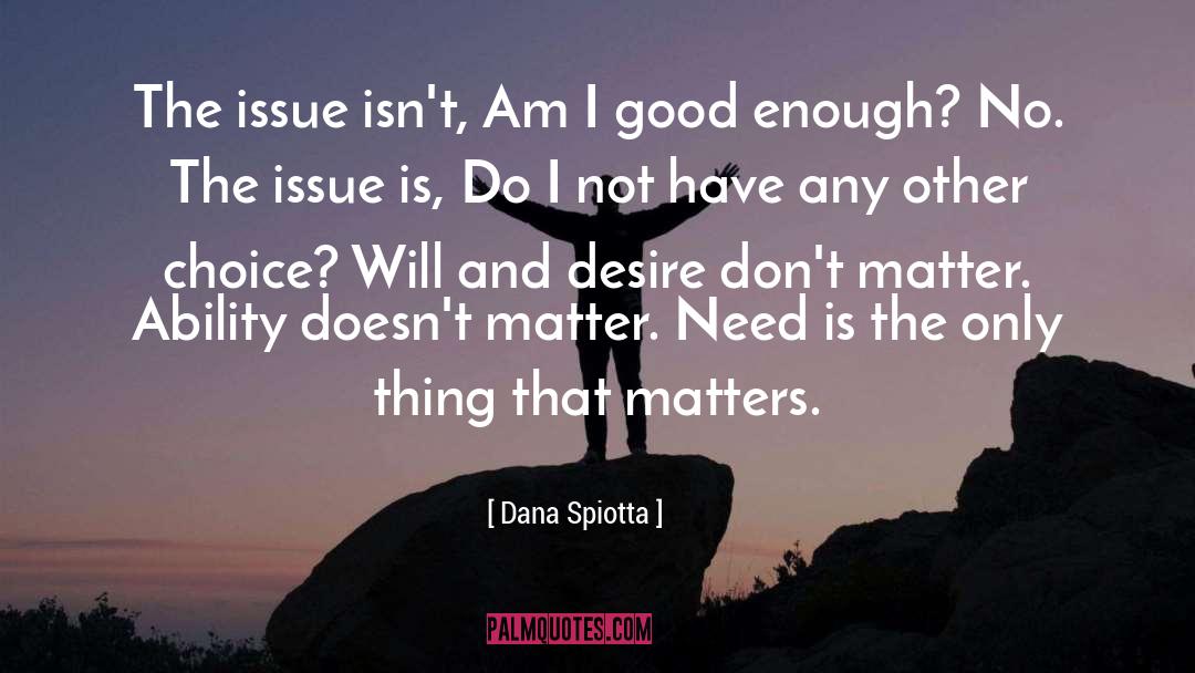 Dana Spiotta Quotes: The issue isn't, Am I