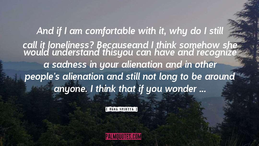 Dana Spiotta Quotes: And if I am comfortable