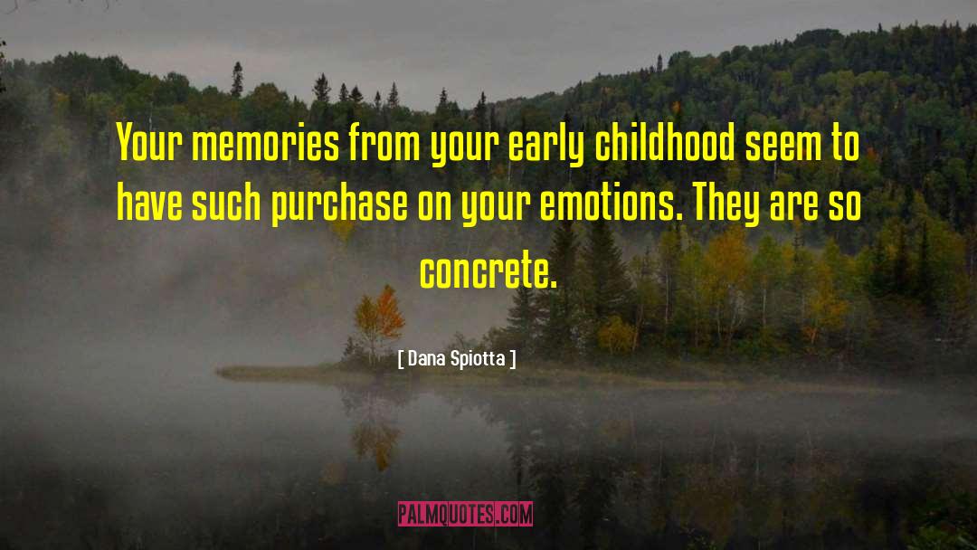 Dana Spiotta Quotes: Your memories from your early