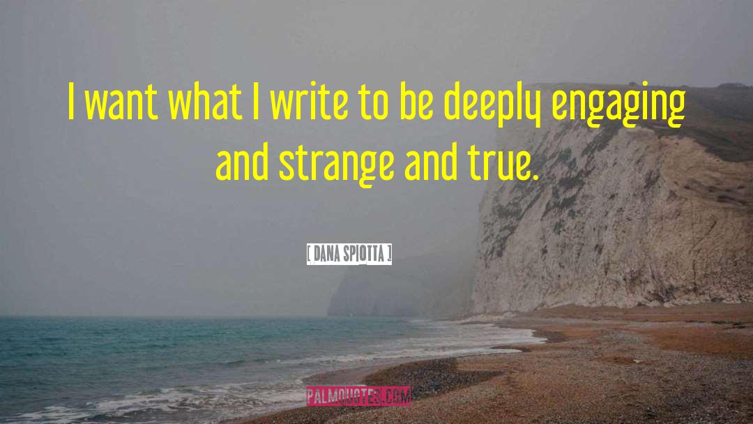 Dana Spiotta Quotes: I want what I write