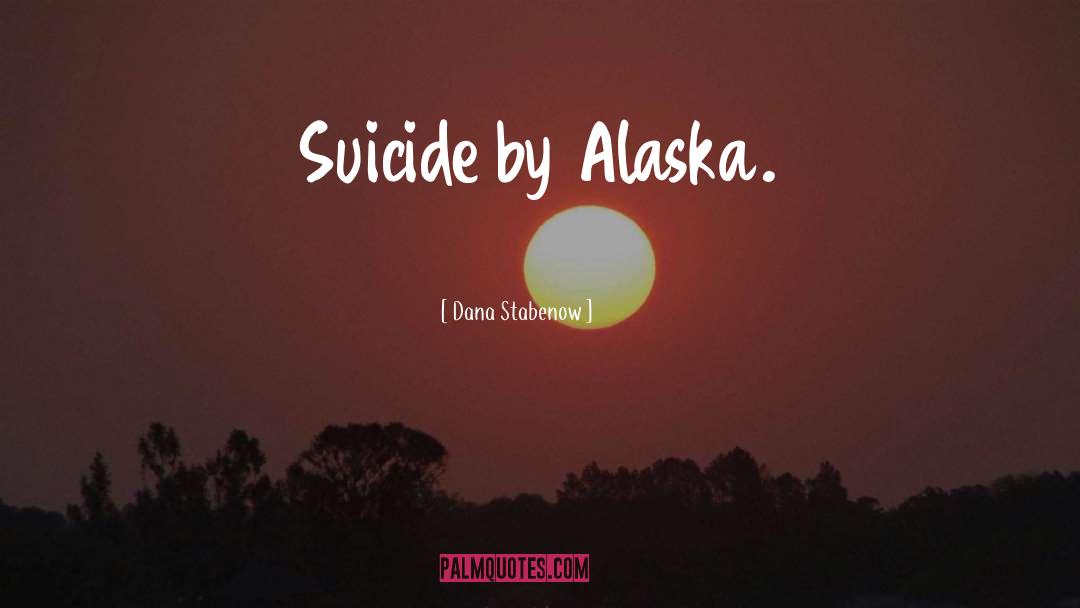 Dana Stabenow Quotes: Suicide by Alaska.
