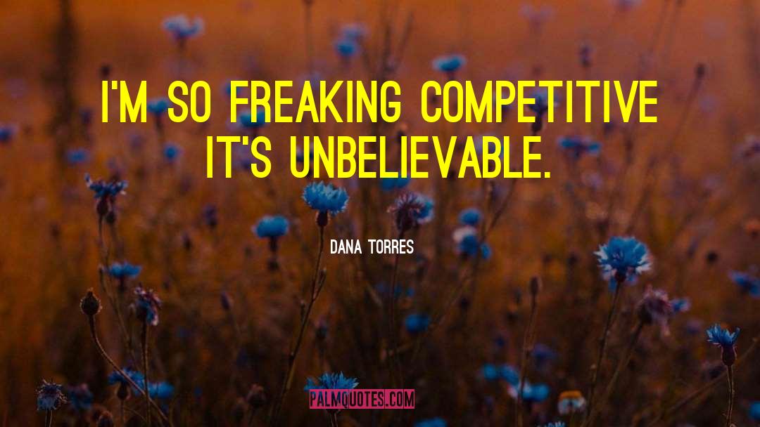 Dana Torres Quotes: I'm so freaking competitive it's