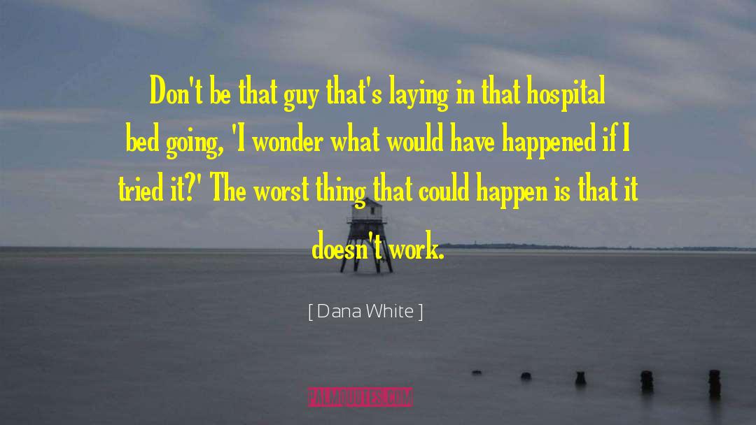 Dana White Quotes: Don't be that guy that's