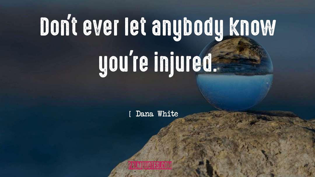 Dana White Quotes: Don't ever let anybody know