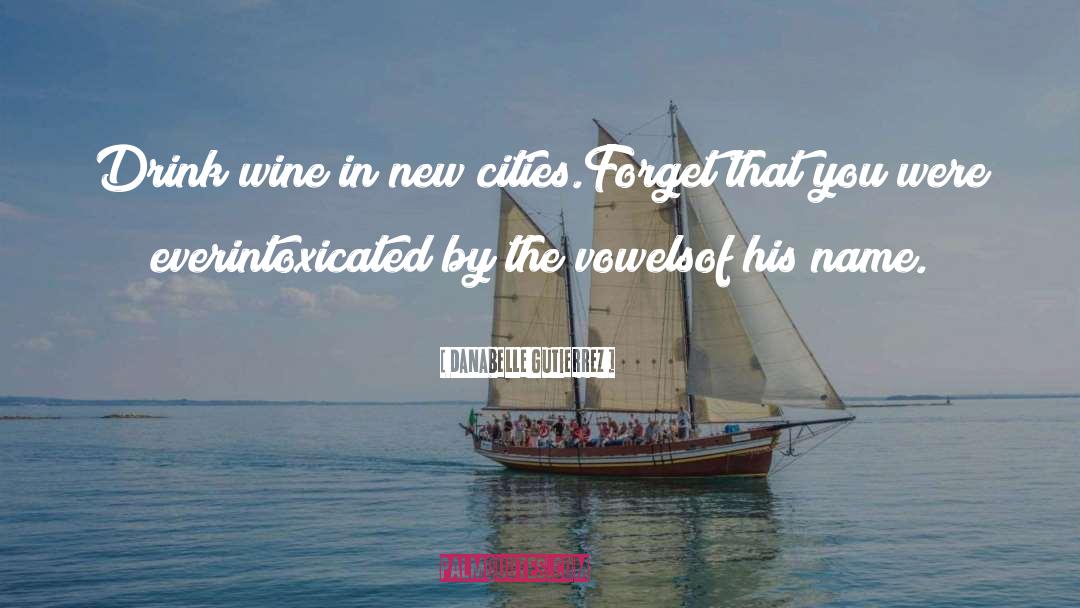 Danabelle Gutierrez Quotes: Drink wine in new cities.<br