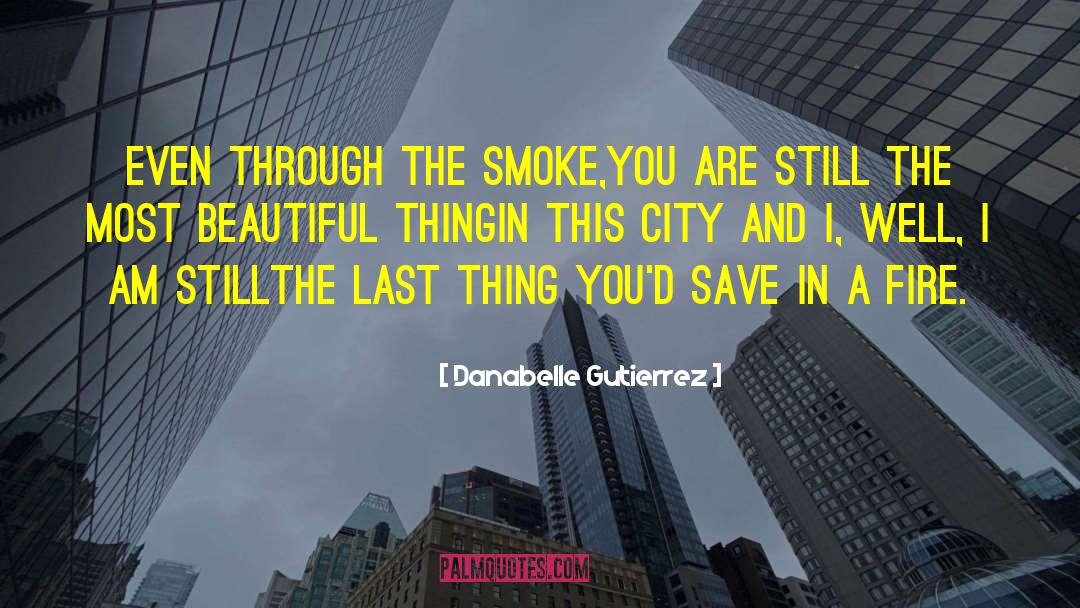 Danabelle Gutierrez Quotes: Even through the smoke,<br />you