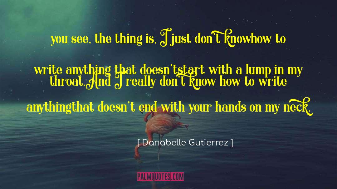Danabelle Gutierrez Quotes: you see, the thing is,