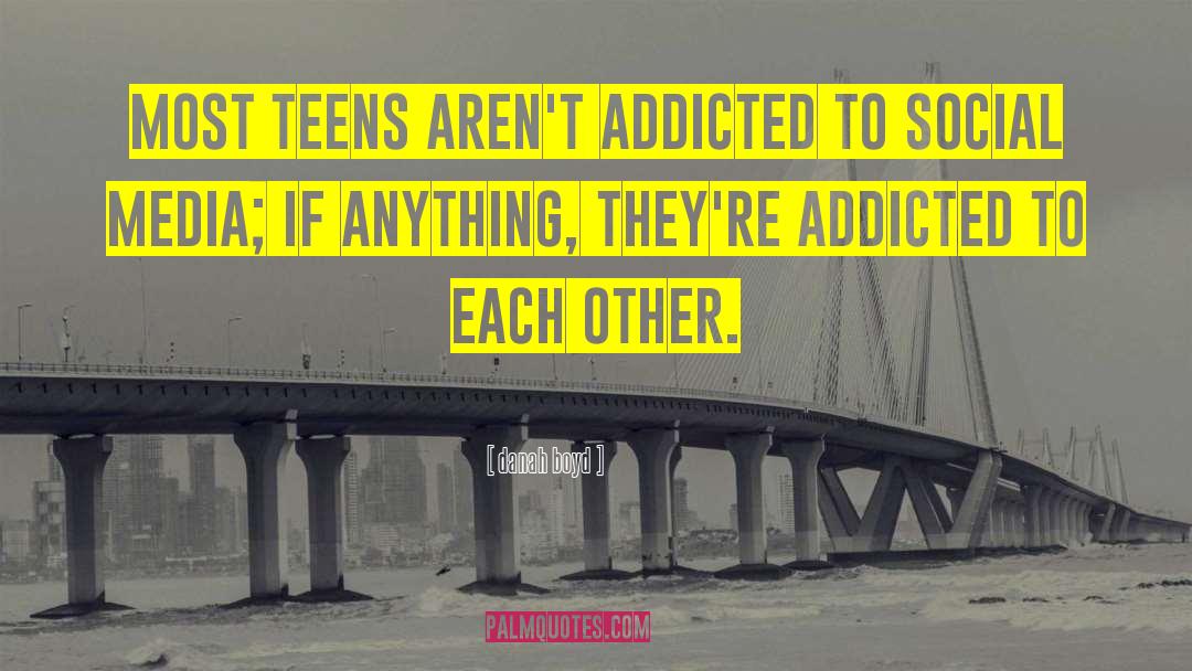 Danah Boyd Quotes: Most teens aren't addicted to