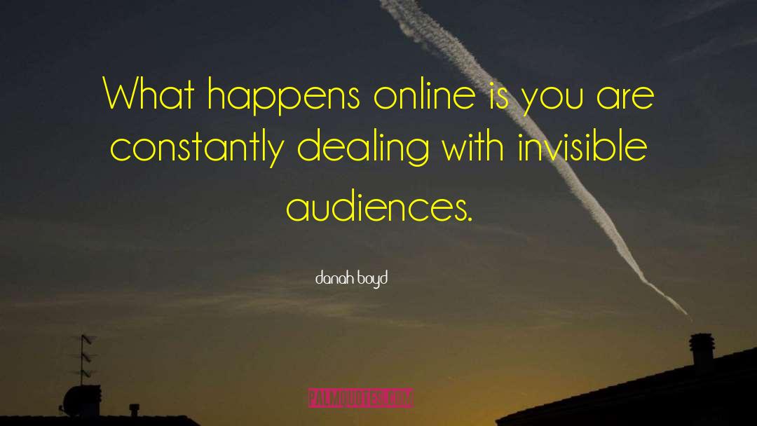 Danah Boyd Quotes: What happens online is you