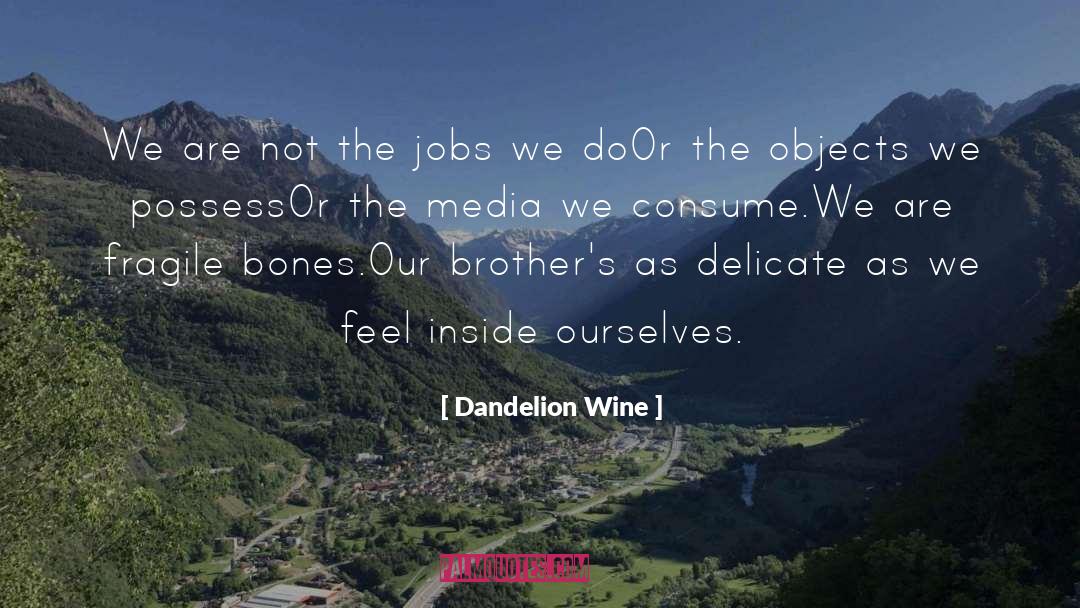 Dandelion Wine Quotes: We are not the jobs