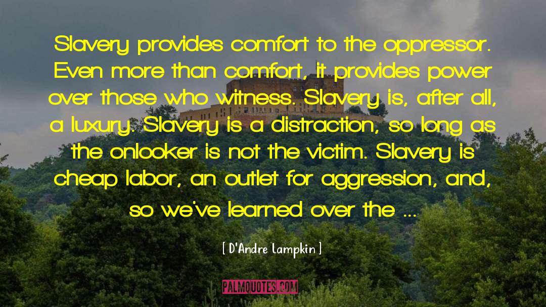 D'Andre Lampkin Quotes: Slavery provides comfort to the