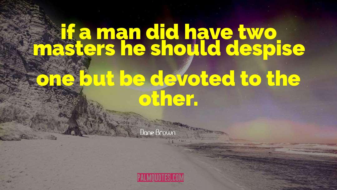 Dane Brown Quotes: if a man did have
