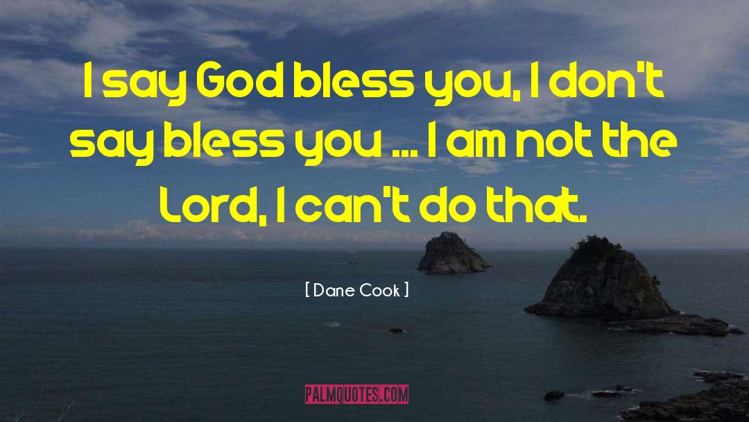 Dane Cook Quotes: I say God bless you,