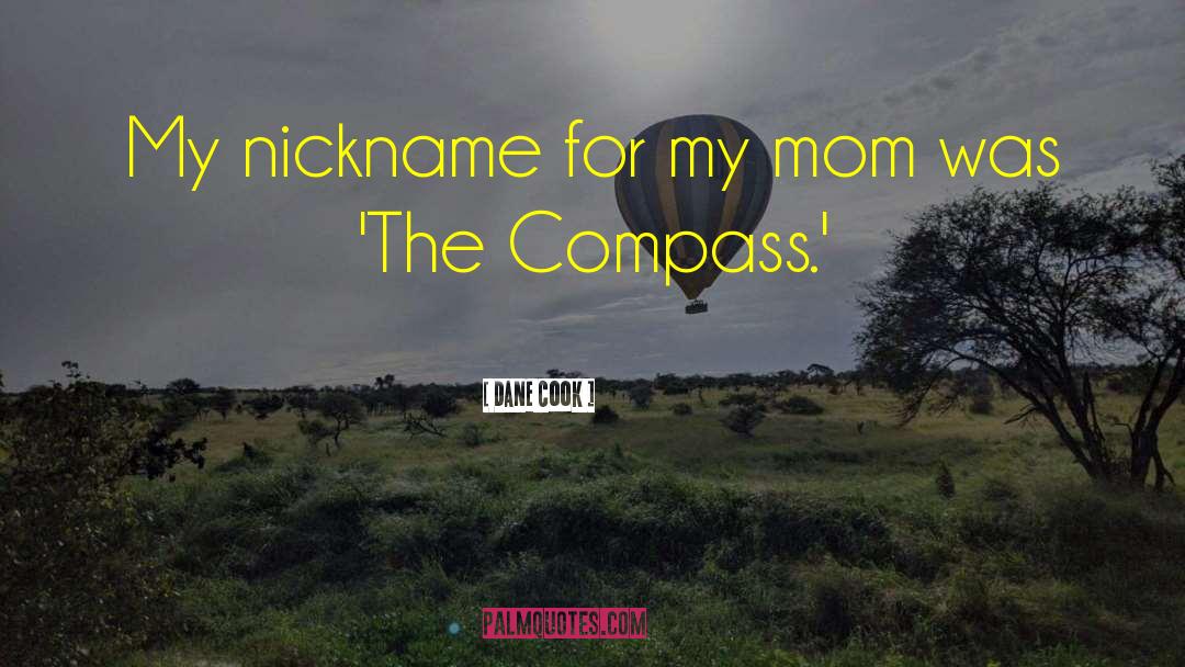 Dane Cook Quotes: My nickname for my mom