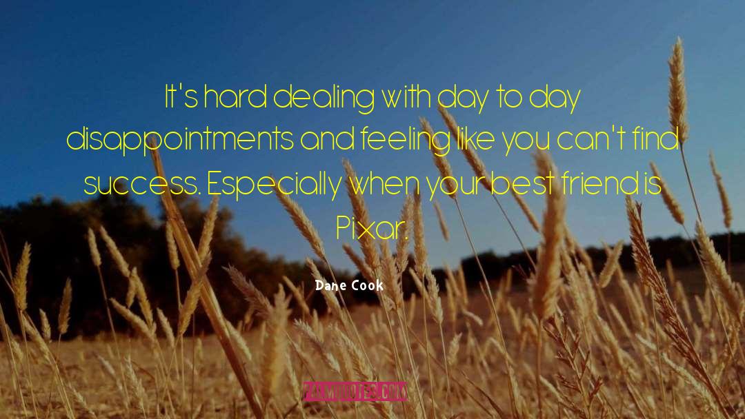 Dane Cook Quotes: It's hard dealing with day
