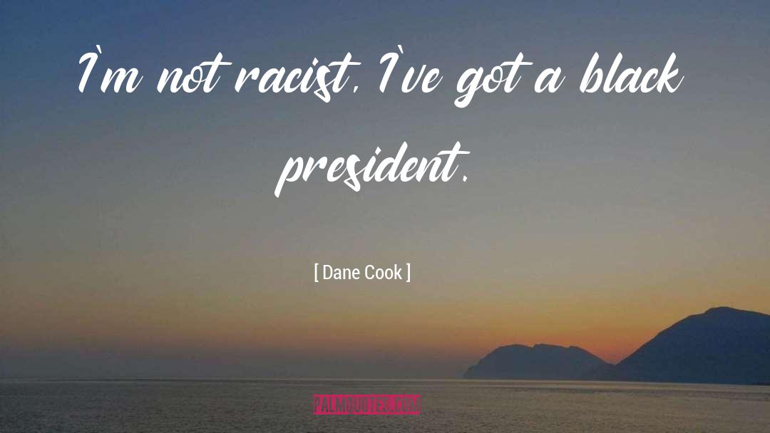 Dane Cook Quotes: I'm not racist, I've got