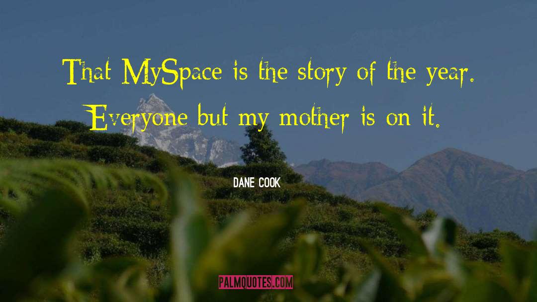 Dane Cook Quotes: That MySpace is the story