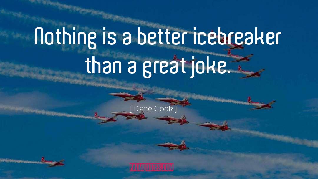 Dane Cook Quotes: Nothing is a better icebreaker