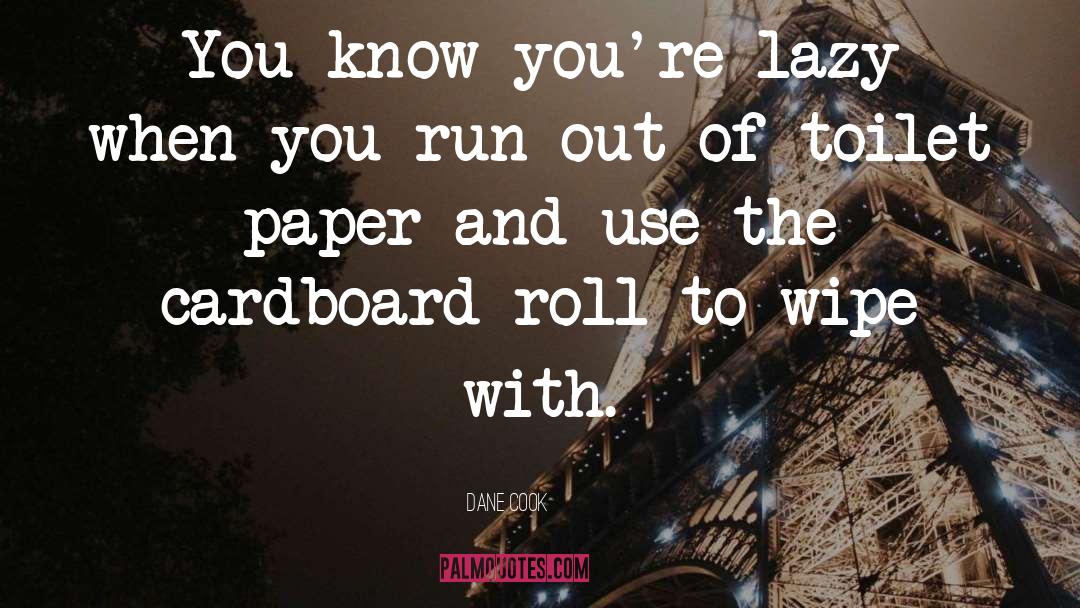 Dane Cook Quotes: You know you're lazy when