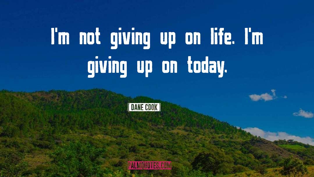 Dane Cook Quotes: I'm not giving up on