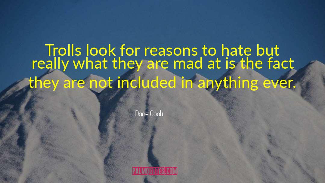 Dane Cook Quotes: Trolls look for reasons to