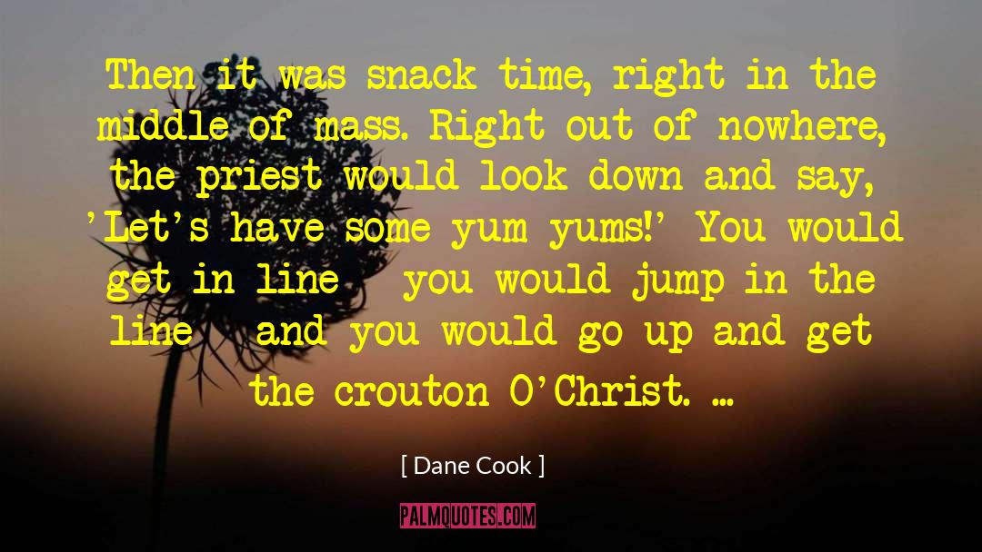 Dane Cook Quotes: Then it was snack time,