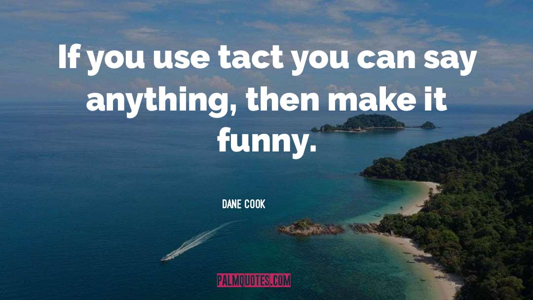 Dane Cook Quotes: If you use tact you