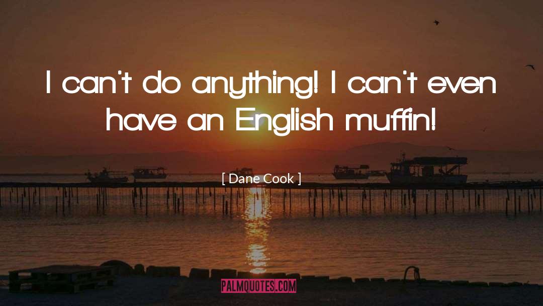 Dane Cook Quotes: I can't do anything! I