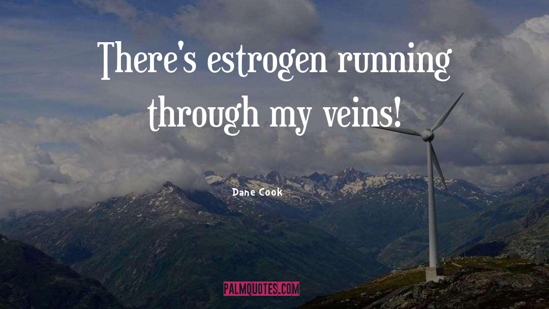 Dane Cook Quotes: There's estrogen running through my