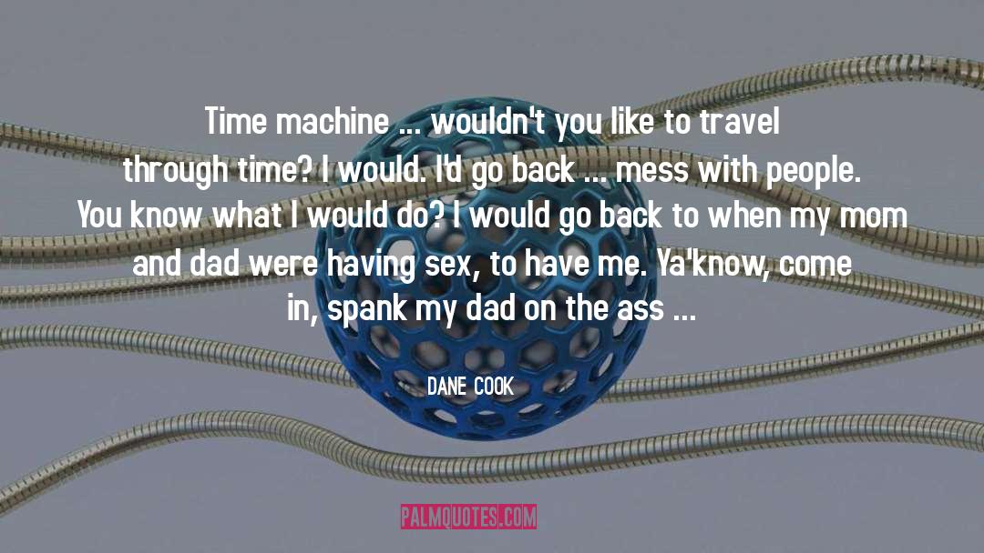 Dane Cook Quotes: Time machine ... wouldn't you