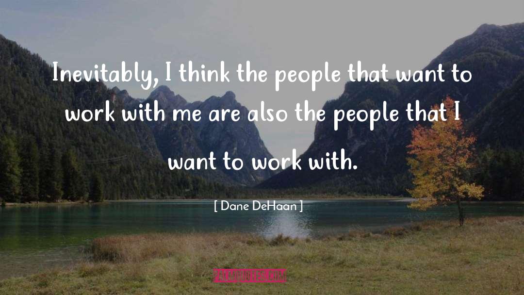 Dane DeHaan Quotes: Inevitably, I think the people