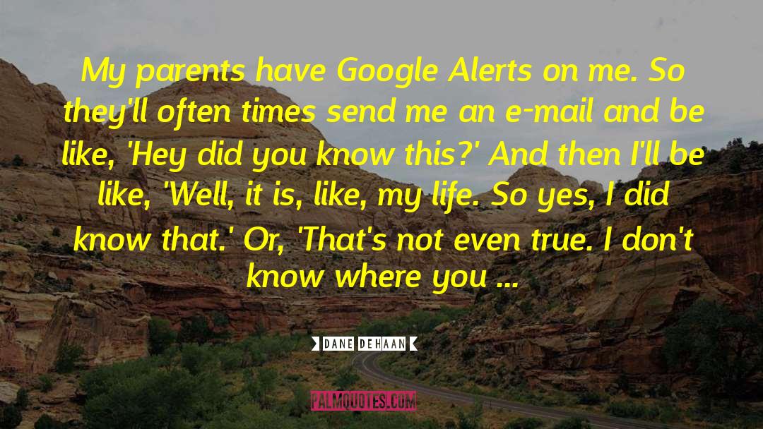 Dane DeHaan Quotes: My parents have Google Alerts