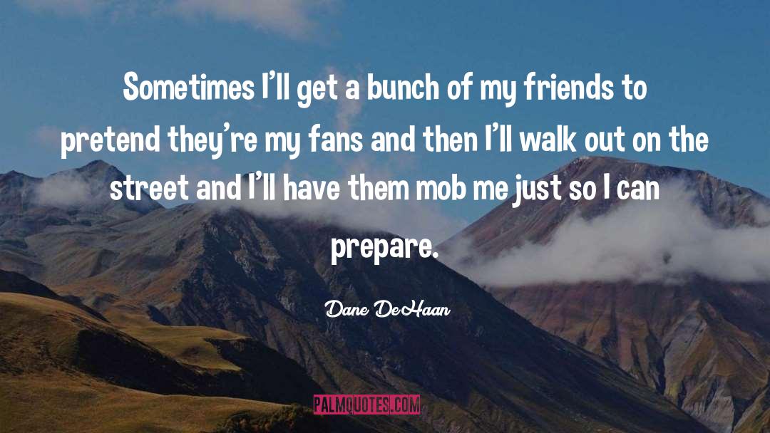 Dane DeHaan Quotes: Sometimes I'll get a bunch