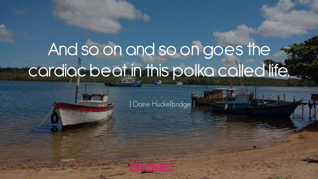 Dane Huckelbridge Quotes: And so on and so