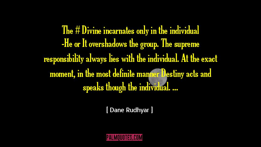 Dane Rudhyar Quotes: The # Divine incarnates only