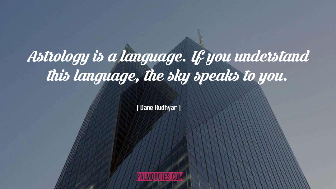 Dane Rudhyar Quotes: Astrology is a language. If