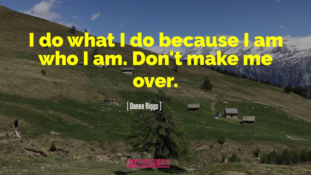 Danee Riggs Quotes: I do what I do
