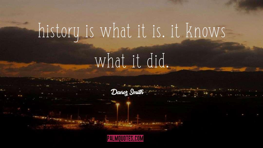 Danez Smith Quotes: history is what it is.