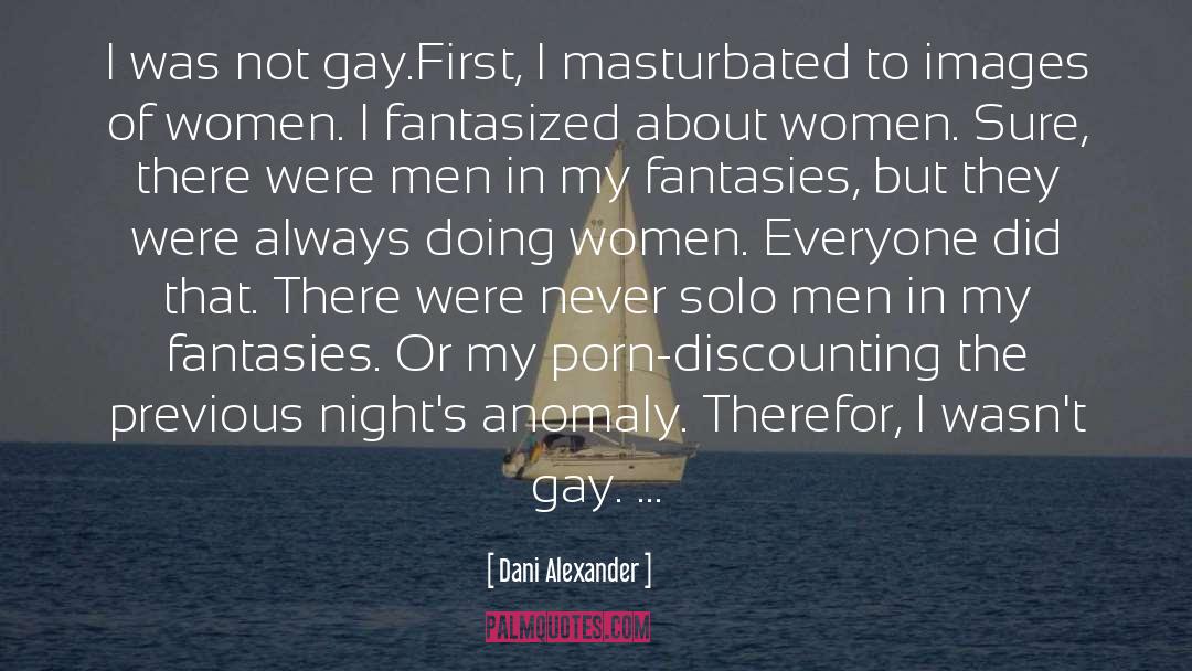 Dani Alexander Quotes: I was not gay.<br />First,