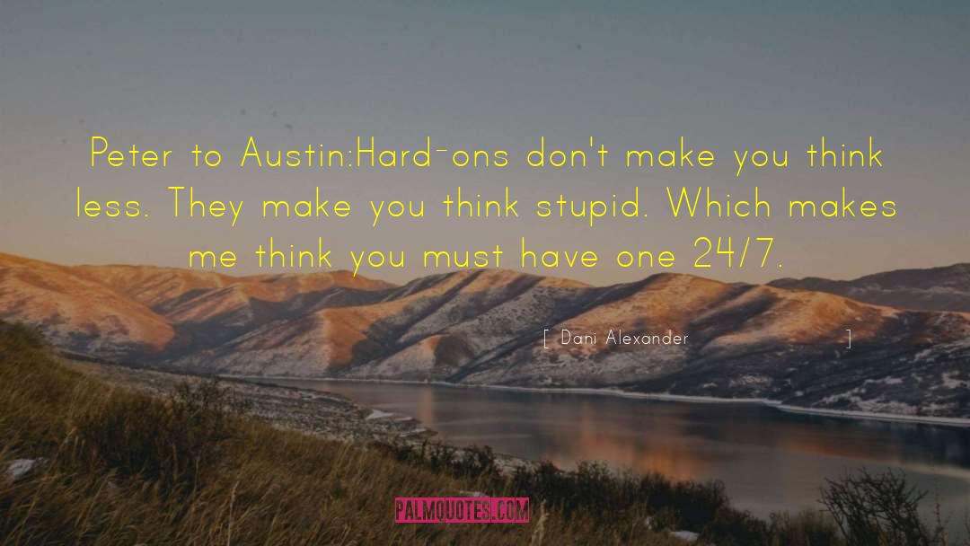 Dani Alexander Quotes: Peter to Austin:<br>Hard-ons don't make