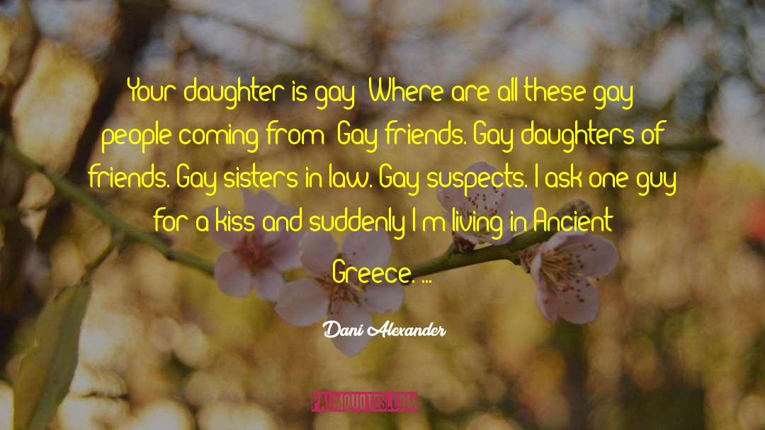 Dani Alexander Quotes: Your daughter is gay? Where