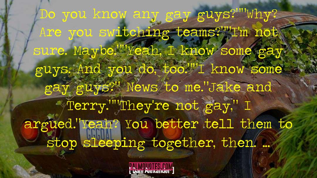 Dani Alexander Quotes: Do you know any gay