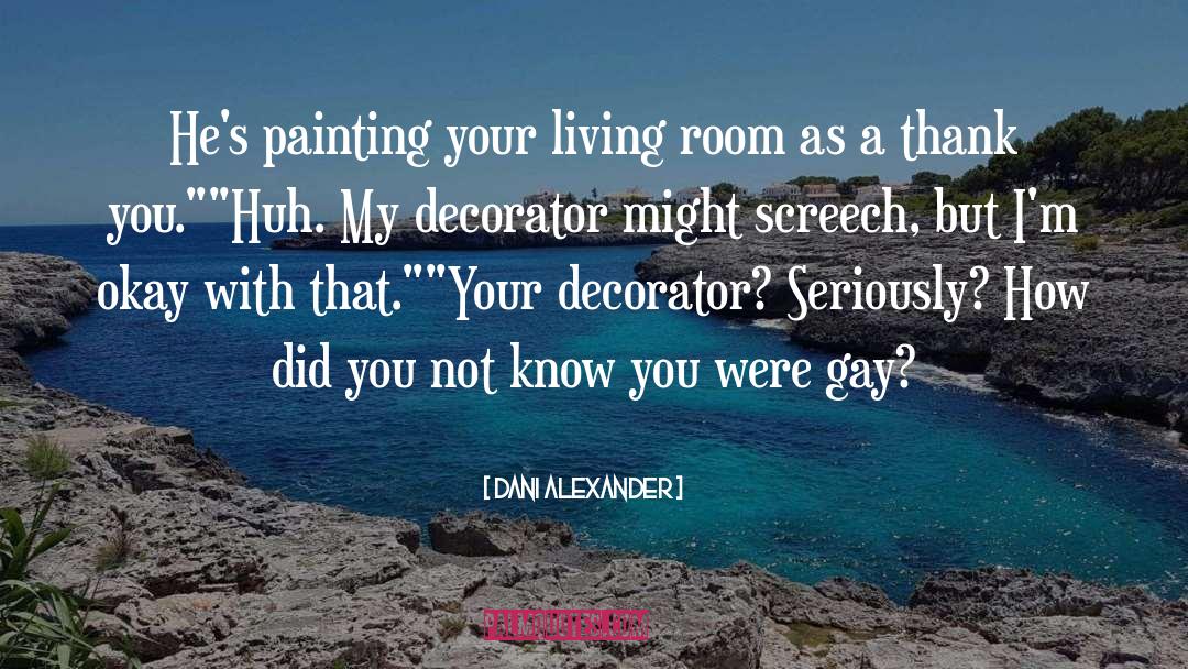 Dani Alexander Quotes: He's painting your living room