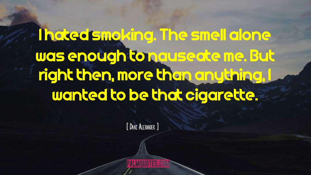 Dani Alexander Quotes: I hated smoking. The smell