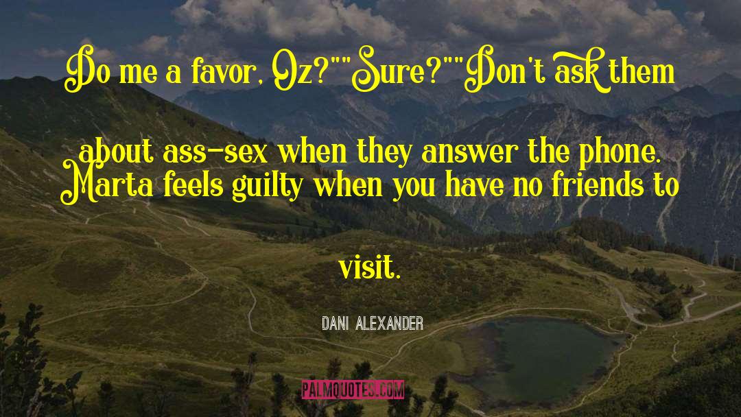 Dani Alexander Quotes: Do me a favor, Oz?