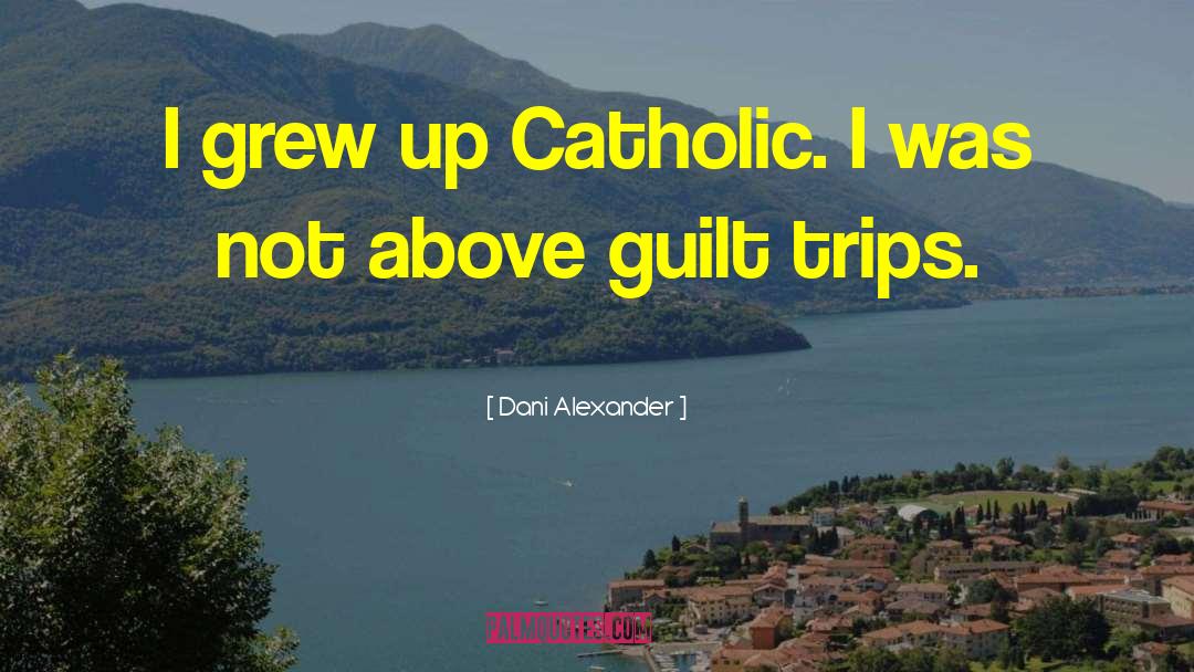 Dani Alexander Quotes: I grew up Catholic. I