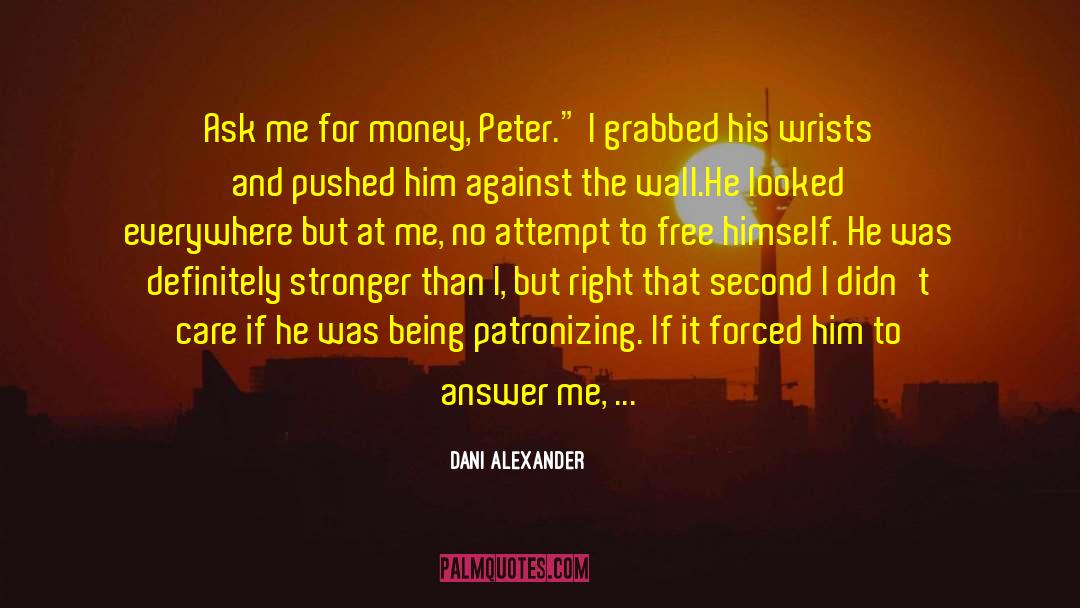 Dani Alexander Quotes: Ask me for money, Peter.