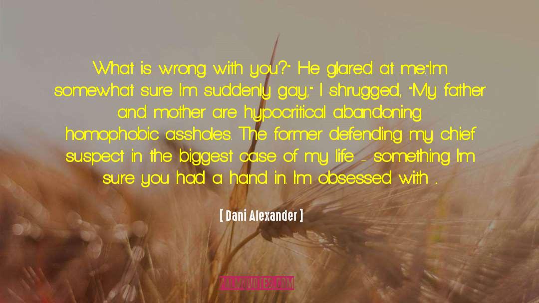 Dani Alexander Quotes: What is wrong with you?